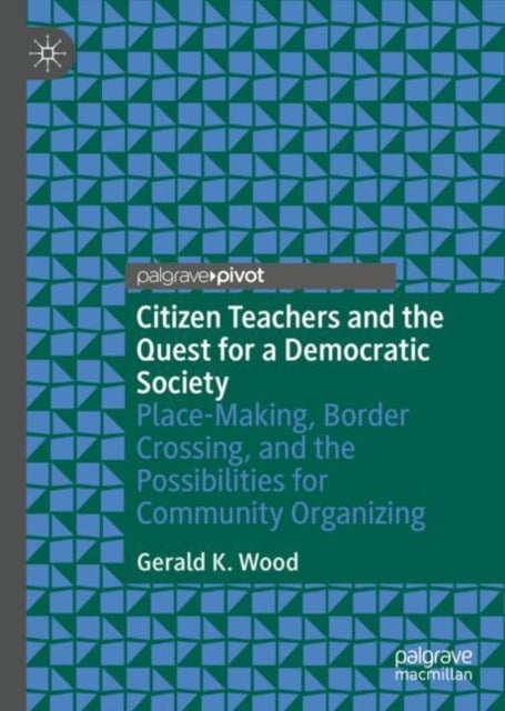 Citizen Teachers and the Quest for a Democratic Society - Place-Making, Border Crossing, and the Possibilities for Community Organizing