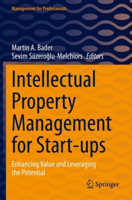 Intellectual Property Management for Start-ups - Enhancing Value and Leveraging the Potential
