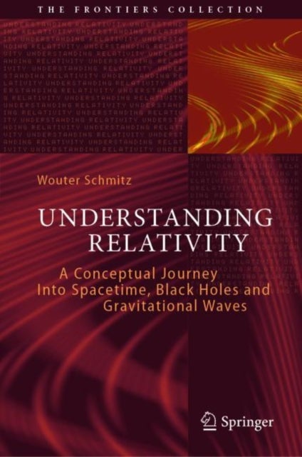 Understanding Relativity - A Conceptual Journey Into Spacetime, Black Holes and Gravitational Waves