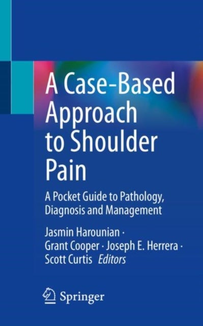 A Case-Based Approach to Shoulder Pain - A Pocket Guide to Pathology, Diagnosis and Management