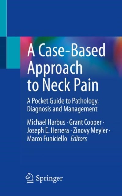 A Case-Based Approach to Neck Pain - A Pocket Guide to Pathology, Diagnosis and Management