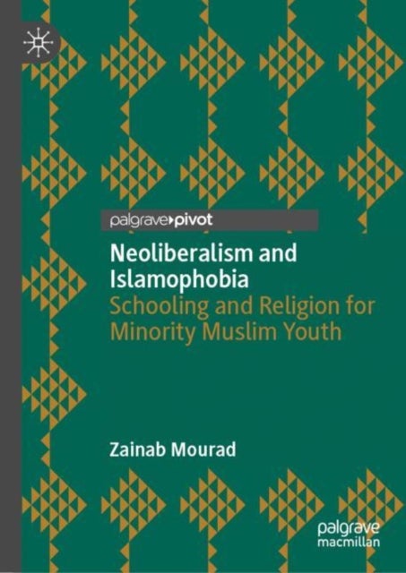Neoliberalism and Islamophobia - Schooling and Religion for Minority Muslim Youth