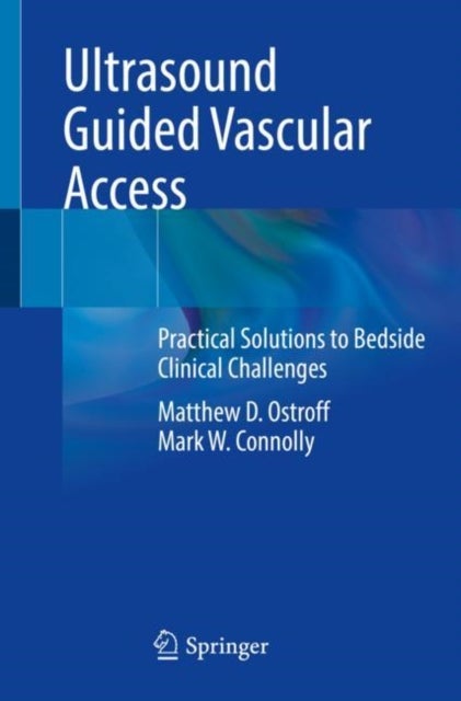 Ultrasound Guided Vascular Access - Practical Solutions to Bedside Clinical Challenges