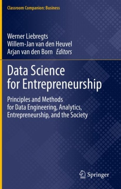 Data Science for Entrepreneurship - Principles and Methods for Data Engineering, Analytics, Entrepreneurship, and the Society