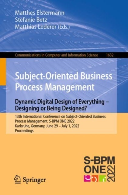 Subject-Oriented Business Process Management. Dynamic Digital Design of Everything – Designing or being designed? - 13th International Conference on Subject-Oriented Business Process Management, S-BPM ONE 2022, Karlsruhe, Germany, June 29–July 1, 2022, Proceedings