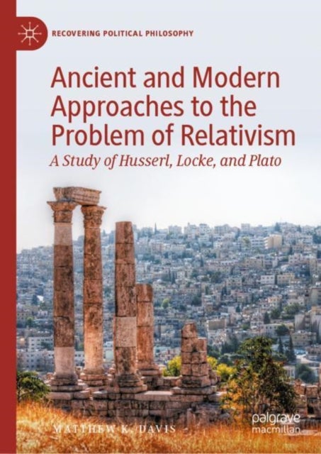 Ancient and Modern Approaches to the Problem of Relativism - A Study of Husserl, Locke, and Plato