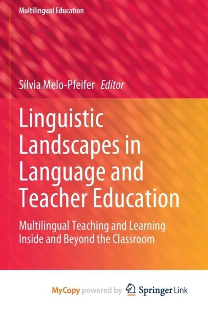 Linguistic Landscapes in Language and Teacher Education - Multilingual Teaching and Learning Inside and Beyond the Classroom