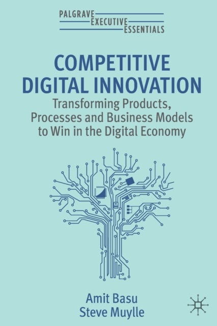 Competitive Digital Innovation - Transforming Products, Processes and Business Models to Win in the Digital Economy
