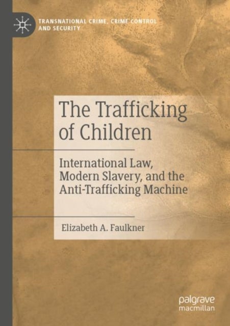 The Trafficking of Children - International Law, Modern Slavery, and the Anti-Trafficking Machine