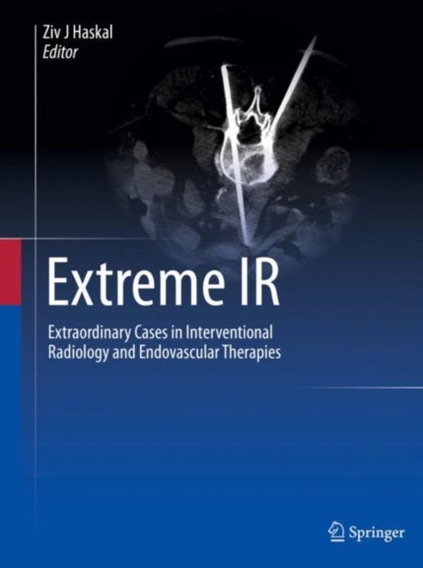 Extreme IR - Extraordinary Cases in Interventional Radiology and Endovascular Therapies