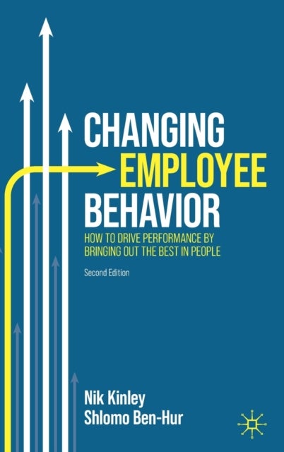 Changing Employee Behavior - How to Drive Performance by Bringing out the Best in People