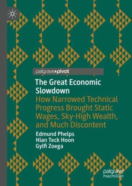 The Great Economic Slowdown - How Narrowed Technical Progress Brought Static Wages, Sky-High Wealth, and Much Discontent