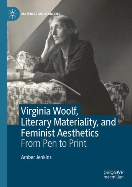 Virginia Woolf, Literary Materiality, and Feminist Aesthetics - From Pen to Print