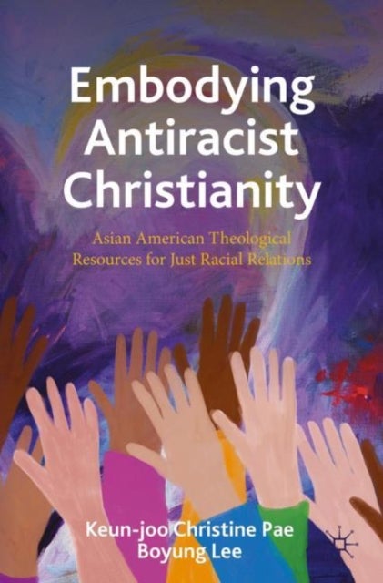 Embodying Antiracist Christianity - Asian American Theological Resources for Just Racial Relations