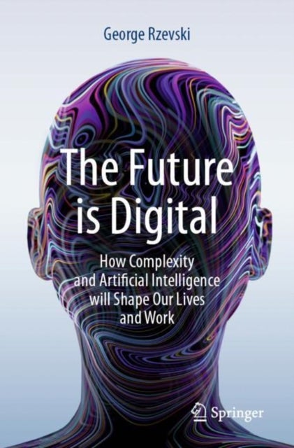 The Future is Digital - How Complexity and Artificial Intelligence will Shape Our Lives and Work