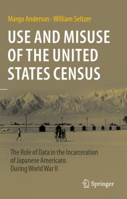 Use and Misuse of the United States Census - The Role of Data in the Incarceration of Japanese Americans During World War II