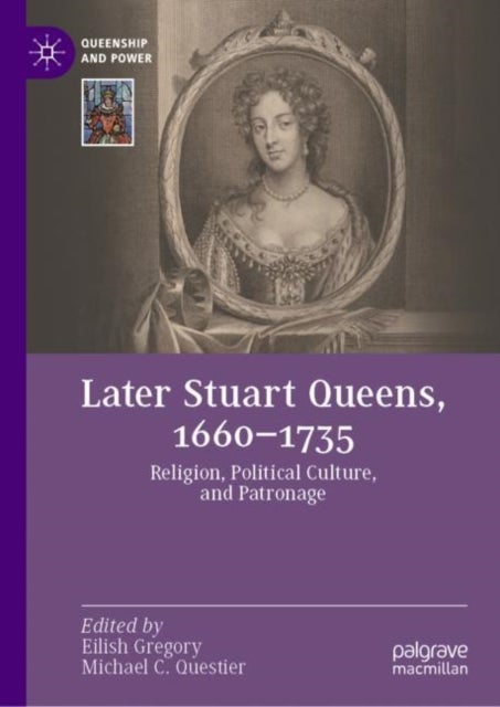 Later Stuart Queens, 1660–1735 - Religion, Political Culture, and Patronage