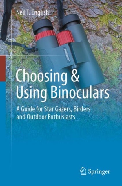 Choosing & Using Binoculars - A Guide for Star Gazers, Birders and Outdoor Enthusiasts