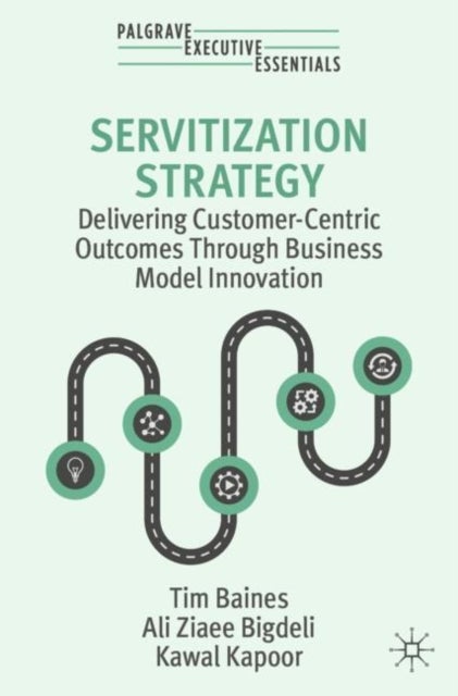 Servitization Strategy - Delivering Customer-Centric Outcomes Through Business Model Innovation