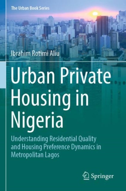 Urban Private Housing in Nigeria - Understanding Residential Quality and Housing Preference Dynamics in Metropolitan Lagos