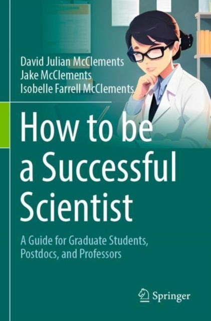 How to be a Successful Scientist - A Guide for Graduate Students, Postdocs, and Professors