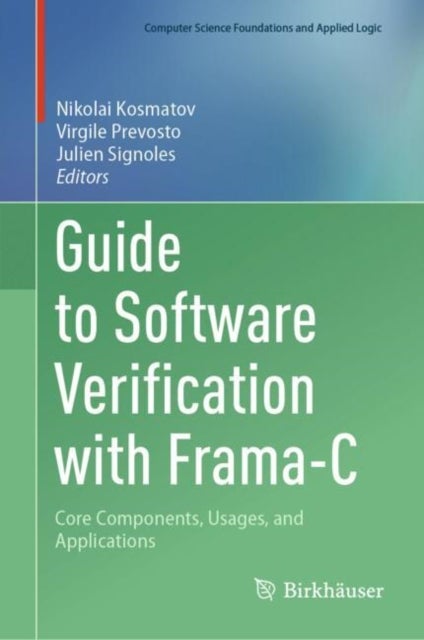 Guide to Software Verification with Frama-C - Core Components, Usages, and Applications