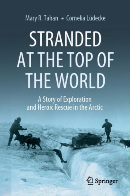 Stranded at the Top of the World - A Story of Exploration and Heroic Rescue in the Arctic