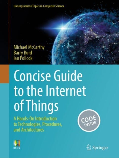 Concise Guide to the Internet of Things - A Hands-On Introduction to Technologies, Procedures, and Architectures