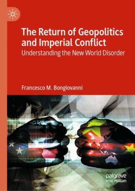 The Return of Geopolitics and Imperial Conflict - Understanding the New World Disorder