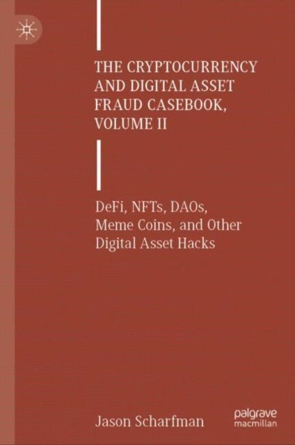 The Cryptocurrency and Digital Asset Fraud Casebook, Volume II - DeFi, NFTs, DAOs, Meme Coins, and Other Digital Asset Hacks