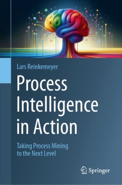 Process Intelligence in Action - Taking Process Mining to the Next Level