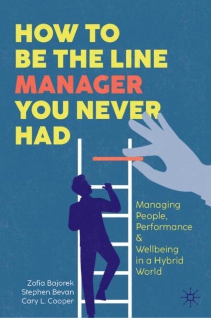 How to Be the Line Manager You Never Had - Managing People, Performance & Wellbeing in a Hybrid World