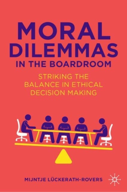 Moral Dilemmas in the Boardroom - Striking the Balance in Ethical Decision Making