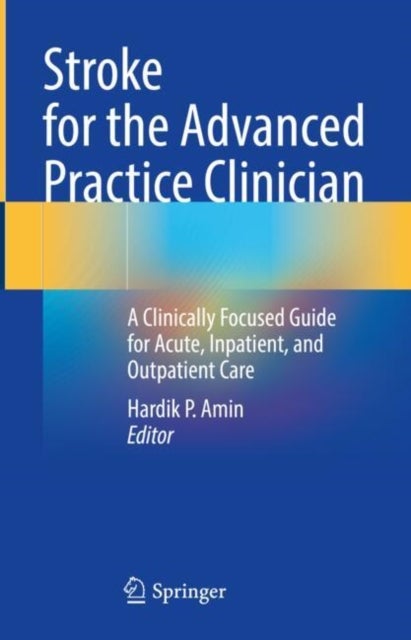 Stroke for the Advanced Practice Clinician - A Clinically Focused Guide for Acute, Inpatient, and Outpatient Care