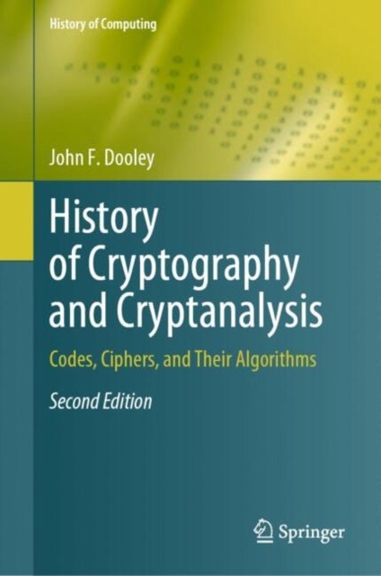 History of Cryptography and Cryptanalysis - Codes, Ciphers, and Their Algorithms