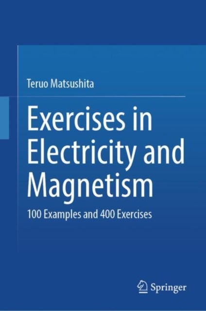 Exercises in Electricity and Magnetism - 100 Examples and 400 Exercises