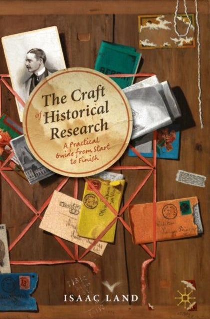 The Craft of Historical Research - A Practical Guide from Start to Finish
