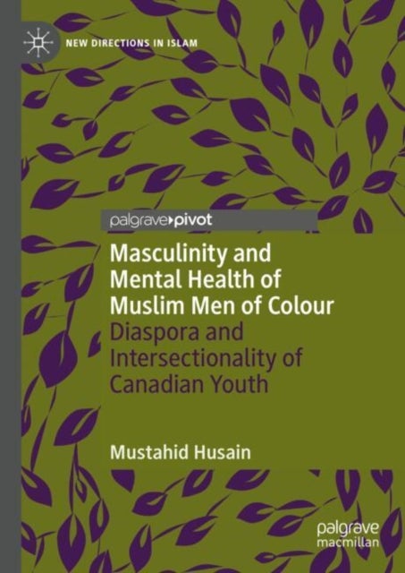 Masculinity and Mental Health of Muslim Men of Colour - Diaspora and Intersectionality of Canadian Youth