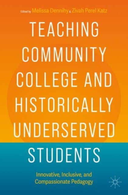 Teaching Community College and Historically Underserved Students - Innovative, Inclusive, and Compassionate Pedagogy