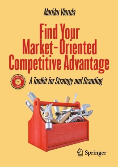 Find Your Market-Oriented Competitive Advantage - A Toolkit for Strategy and Branding