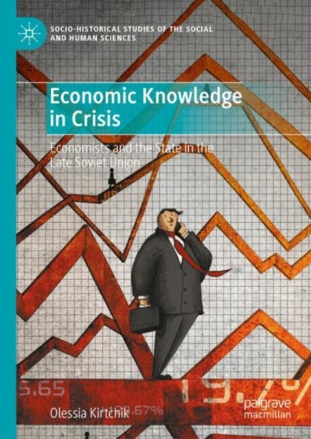 Economic Knowledge in Crisis - Economists and the State in the Late Soviet Union