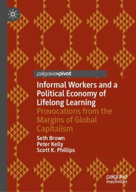 Informal Workers and a Political Economy of Lifelong Learning - Provocations from the Margins of Global Capitalism
