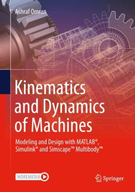 Kinematics and Dynamics of Machines - Modeling and Design with MATLAB®, Simulink® and Simscape™ Multibody™
