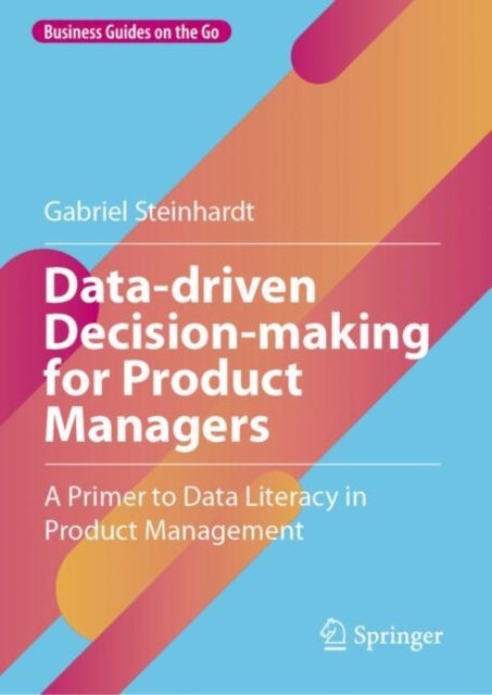 Data-driven Decision-making for Product Managers - A Primer to Data Literacy in Product Management