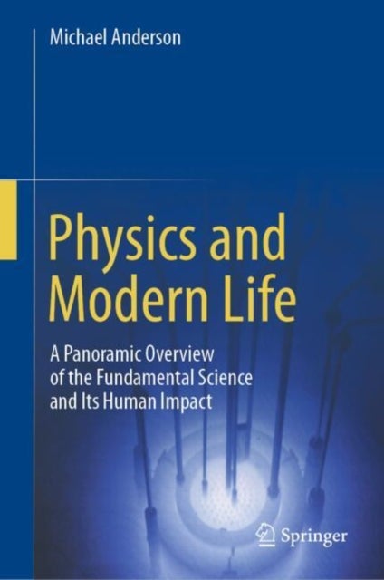 Physics and Modern Life - A Panoramic Overview of the Fundamental Science and Its Human Impact