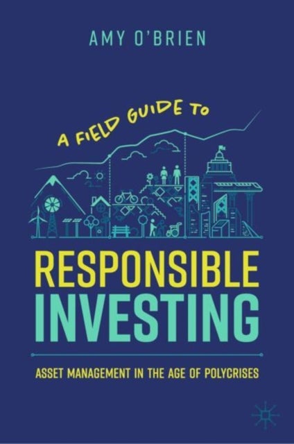 A Field Guide to Responsible Investing - Asset Management in the Age of Polycrises