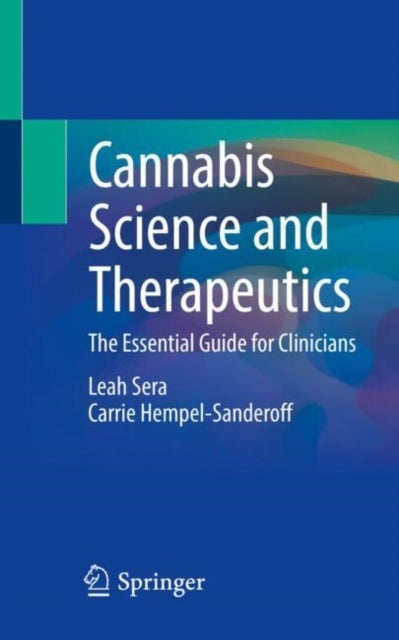 Cannabis Science and Therapeutics - The Essential Guide for Clinicians