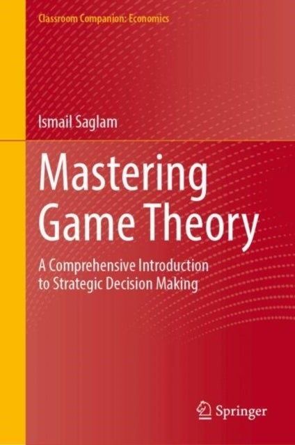 Mastering Game Theory - A Comprehensive Introduction to Strategic Decision Making