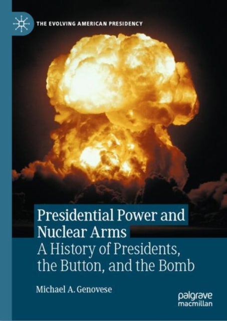 Presidential Power and Nuclear Arms - A History of Presidents, the Button, and the Bomb