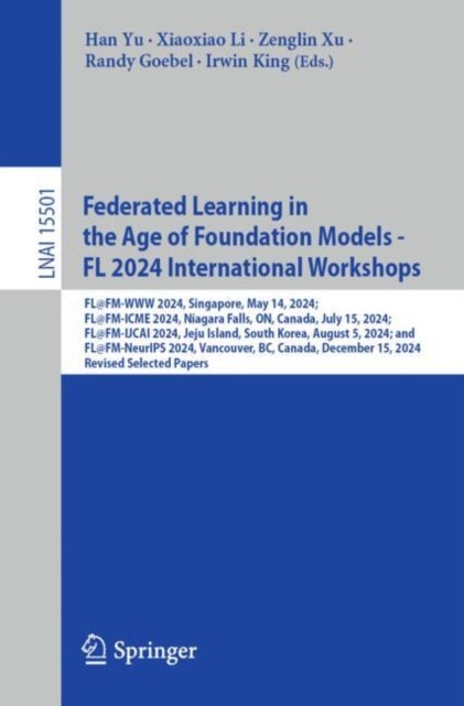 Federated Learning in the Age of Foundation Models - FL 2024 International Workshops - FL@FM-WWW 2024, Singapore, May 14, 2024; FL@FM-ICME 2024, Niagara Falls, ON, Canada, July 15, 2024; FL@FM-IJCAI 2024, Jeju Island, South Korea, August 5, 2024; and FL@FM-NeurIPS 2024, Vancouver, BC, Canada, December 15, 2024, Revised Selected Papers